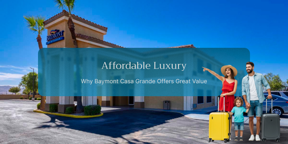 Affordable Luxury: Why Baymont Casa Grande Offers Great Value