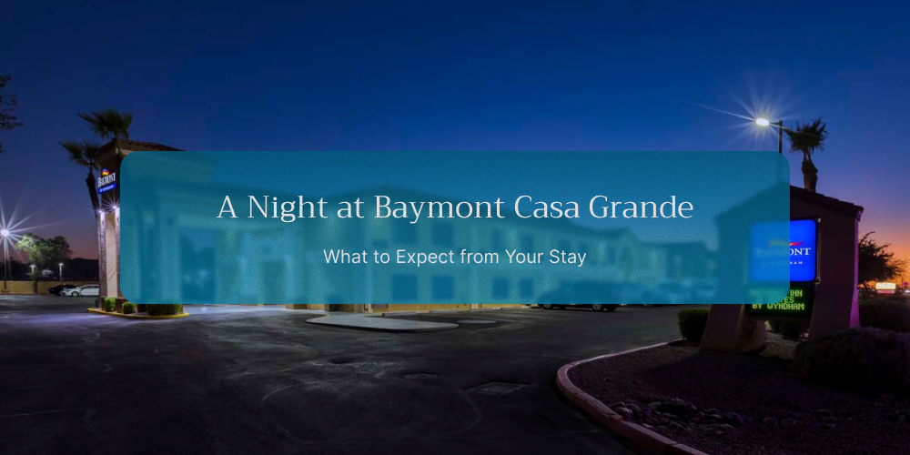 A Night at Baymont Casa Grande: What to Expect from Your Stay