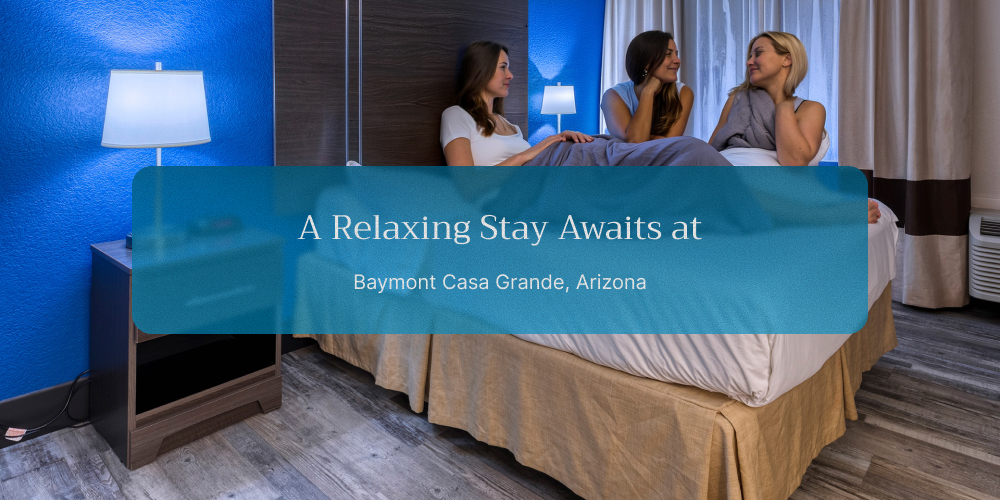 A Relaxing Stay Awaits at Baymont Casa Grande, Arizona