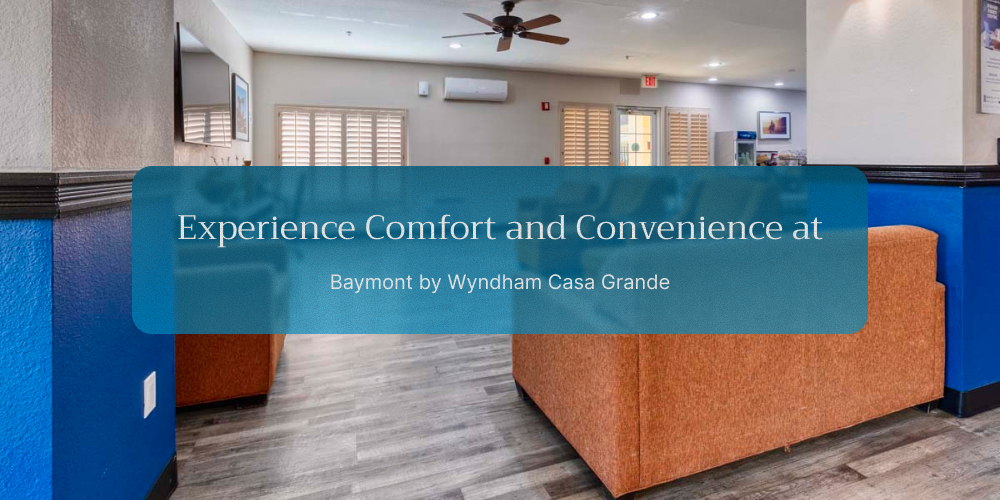 Experience Comfort and Convenience at Baymont by Wyndham Casa Grande