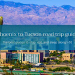 Phoenix to Tucson Road Trip Guide: The Best Places to Stop, Eat, and Sleep Along